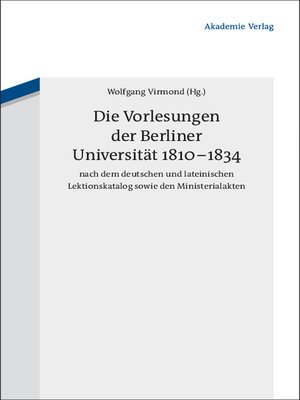 cover image of Die Vorlesungen der Berliner Universität 1810-1834 nach dem deutschen und lateinischen Lektionskatalog sowie den Ministerialakten